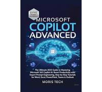 MICROSOFT COPILOT ADVANCED: The Ultimate 2025 Guide to Mastering Microsoft 365 Copilot AI: Boost Productivity with Expert Prompt Engineering, ... (Microsoft Copilot: The Masterclass Series)