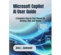 Microsoft Copilot AI User Guide: A Complete Step-By-Step Manual for Desktop, Web, and Mobile