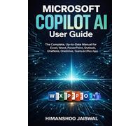 Microsoft Copilot AI User Guide: The Complete, Up-to-Date Manual for Excel, Word, PowerPoint, Outlook, OneNote, OneDrive, Teams & Of ice Apps