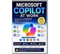 Microsoft Copilot at Work: A Practical Guide to Writing, Email, Meeting, Data, and Presentations Using AI in Microsoft 365 -- No Technical Background ... and Software Running Modern Work and Life)