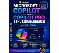 MICROSOFT COPILOT & COPILOT PRO BENUTZERHANDBUCH 2026-2027: Praktische KI-Strategien für schnelleres Schreiben, intelligenteres Arbeiten und mehr Produktivität im Alltag