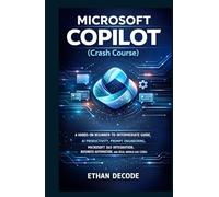 MICROSOFT COPILOT (Crash Course): A HANDS-ON BEGINNER-TO-INTERMEDIATE GUIDE, AI PRODUCTIVITY, PROMPT ENGINEERING, MICROSOFT 365 INTEGRATION, BUSINESS ... MICROSOFT CLASS: from start to finish)