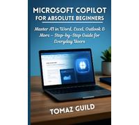 Microsoft Copilot for Absolute Beginners: Master AI in Word, Excel, Outlook & More - Step-by-Step Guide for Everyday Users