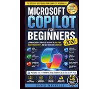Microsoft Copilot for Beginners 2026: A Step-by-Step Guide to Using Microsoft Copilot with Word, Excel, PowerPoint, Outlook Teams and Microsoft 365 to Work Smarter Save Time and Boost Productivity