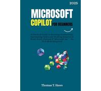 Microsoft Copilot For Beginners: A Practical Guide to Boosting Productivity, Automating Tasks, and Working Smarter in Word, Excel, Outlook & Microsoft ... Tech Skills Required (Digital Skills Mastery)