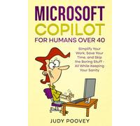 Microsoft Copilot for Humans Over 40: Simplify Your Work, Save Your Time, and Skip the Boring Stuff - All While Keeping Your Sanity