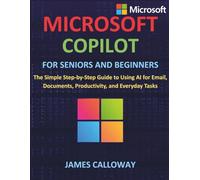 Microsoft Copilot for Seniors and Beginners: The Simple Step-by-Step Guide to Using AI for Email, Documents, Productivity, and Everyday Tasks