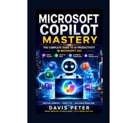 Microsoft Copilot Mastery: The Complete Guide to AI Productivity in Microsoft 365