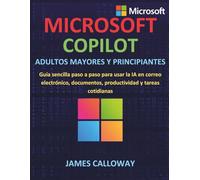 Microsoft Copilot para Adultos mayores y principiantes: Guía sencilla paso a paso para usar la IA en correo electrónico, documentos, productividad y tareas cotidianas