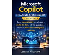 Microsoft Copilot per aziende e professionisti (Edizione 2026): Come automatizzare e-mail, report, analisi dei dati e attività quotidiane in ufficio utilizzando l'intelligenza artificiale