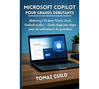 Microsoft Copilot pour Grands Débutants: Maîtrisez l’IA dans Word, Excel, Outlook et plus - Guide étape par étape pour les utilisateurs du quotidien