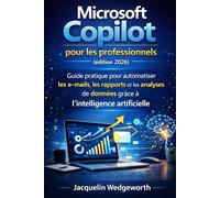 Microsoft Copilot pour les professionnels (édition 2026): Guide pratique pour automatiser les e-mails, les rapports et les analyses de données grâce à l'intelligence artificielle