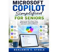 MICROSOFT COPILOT SIMPLIFIED FOR SENIORS: How to Use AI to Save Time, Write Better, Stay Organized, and Learn with Confidence
