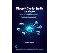 Microsoft Copilot Studio Handbook: Master Low-Code AI Agent Development: Knowledge Grounding, Multi-Model Orchestration, Automation, and Responsible Deployment (Microsoft Power Book)
