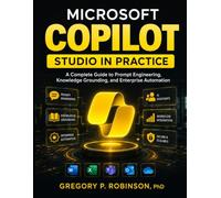 MICROSOFT COPILOT STUDIO IN PRACTICE: A Complete Guide to Prompt Engineering, Knowledge Grounding, and Enterprise Automation