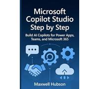 Microsoft Copilot Studio Step by Step: Build AI Copilots for Power Apps, Teams, and Microsoft 365
