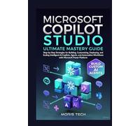 MICROSOFT COPILOT STUDIO: Subtitle: Ultimate Mastery Guide: Step-by-Step Strategies for Building, Customizing, Deploying, and Scaling Intelligent AI ... (Microsoft Copilot: The Masterclass Series)