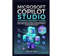 MICROSOFT COPILOT STUDIO: Subtitle: Ultimate Mastery Guide: Step-by-Step Strategies for Building, Customizing, Deploying, and Scaling Intelligent AI ... (Microsoft Copilot: The Masterclass Series)