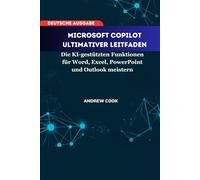 Microsoft Copilot Ultimativer Leitfaden: Die KI-gestützten Funktionen für Word, Excel, PowerPoint und Outlook meistern (AI, Robotic and Gadgets Reviews)