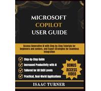 MICROSOFT COPILOT USER GUIDE: Access Generative AI with Step-by-Step Tutorials for beginners and seniors, and Expert Strategies for Seamless Integration