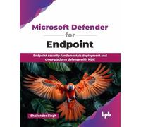 Microsoft Defender for Endpoint: Endpoint security fundamentals deployment and cross-platform defense with MDE (English Edition)