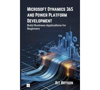 Microsoft Dynamics 365 and Power Platform Development: Build Business Applications for Beginners
