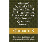 Microsoft Dynamics 365 Business Central AL Programming Interview Mastery: 100+ Essential Questions Answers: Interview Questions and Answers with explanation