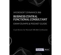 Microsoft Dynamics 365 Business Central Functional Consultant Exam Dumps & Pocket Guide: Exam Review for Microsoft MB-800 Certification