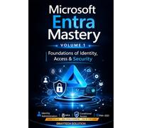 Microsoft Entra Mastery Volume 1: Foundations of Identity & Security: The Complete Guide to Entra ID, Identity Security, Zero Trust, Conditional ... Deployments (Microsoft Entra Mastery Series)