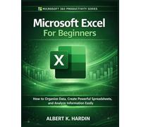 Microsoft Excel For Beginners: How to Organize Data, Create Powerful Spreadsheets and Analyze Information Easily: 3 (Microsoft 365 Productivity Series)