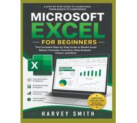 MICROSOFT EXCEL FOR BEGINNERS: The Complete Step-by-Step Guide to Spreadsheets, Formulas, Charts, and Data Analysis