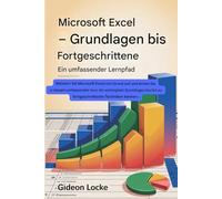 Microsoft Excel - Grundlagen bis Fortgeschrittene - Ein vollständiger Lernpfad: Meistern Sie Microsoft Excel von Grund auf und lernen Sie in diesem ... hin zu fortgeschrittenen Techniken kennen.