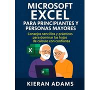Microsoft Excel para principiantes y personas mayores: Consejos sencillos y prácticos para dominar las hojas de cálculo con confianza