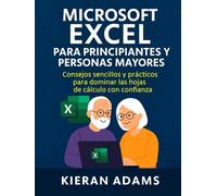 Microsoft Excel para principiantes y personas mayores: Consejos sencillos y prácticos para dominar las hojas de cálculo con confianza