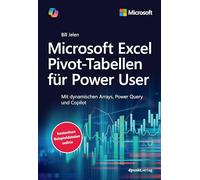 Microsoft Excel Pivot-Tabellen für Power User: Mit dynamischen Arrays, Power Query und Copilot