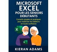 Microsoft Excel pour les seniors débutants: Conseils simples et pratiques pour maîtriser les tableurs en toute confiance