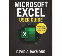 MICROSOFT EXCEL USER GUIDE: Excel For The Real World, Master Formulas And Functions Without Wasting Hours