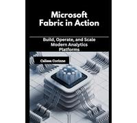 Microsoft Fabric in Action: Build, Operate, and Scale Modern Analytics Platforms