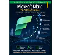 Microsoft Fabric - The Architect's Guide: Building Enterprise Lakehouse, Data Engineering, Analytics, Governance, Performance Optimization, and AI-Ready Data Platforms