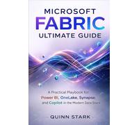 MICROSOFT FABRIC ULTIMATE GUIDE: A Practical Playbook for Power BI, OneLake, Synapse, and Copilot in the Modern Data Stack