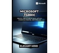 MICROSOFT FABRIC: Unlock the Future of Data with AI, Power BI, Synapse, and OneLake