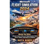 Microsoft flight Simulation 2024 Game Guide: Master the Skies: Ultimate Guide to Microsoft Flight Simulator 2024 Career, Realism, Exploration & Pro Mastery