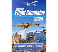 MICROSOFT FLIGHT SIMULATOR 2024: DER KOMPLETTE OFFIZIELLE LEITFADEN