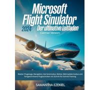 Microsoft Flight Simulator 2024: Der ultimative Leitfaden (German Version): Master-Flugzeuge, Navigation, Karrieremodus, Wetter, Mehrspielermodus und ... mit Schritt-für-Schritt-Training