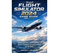 Microsoft Flight Simulator 2024 Game Guide (2026 Edition): Mastering the Skies with Practical Tips, Realistic Techniques, and Engaging Challenges for All Pilots