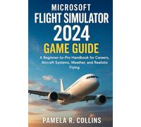Microsoft Flight Simulator 2024 game guide: A Beginner-to-Pro Handbook for Careers, Aircraft Systems, Weather, and Realistic Flying