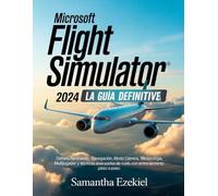 Microsoft Flight Simulator 2024: La guía definitiva (Spanish Version): Domina aeronaves, navegación, modo carrera, meteorología, multijugador y ... de vuelo con entrenamiento paso a paso
