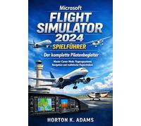 Microsoft Flight Simulator 2024 Spielführer: Der komplette Pilotenbegleiter, Master Career Mode, Flugzeugsysteme, Navigation und realistische Flugtechniken