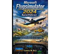 Microsoft Flugsimulator 2024 Spielführer: Beherrsche den Himmel, meistere jede Herausforderung und erlebe die Luftfahrt wie nie zuvor