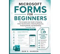 MICROSOFT FORMS FOR BEGINNERS: The Complete User Guide to Designing Online Questionnaires, Collecting Responses, Analyzing Results, and Streamlining ... Tasks (The Complete Microsoft Guide Series)